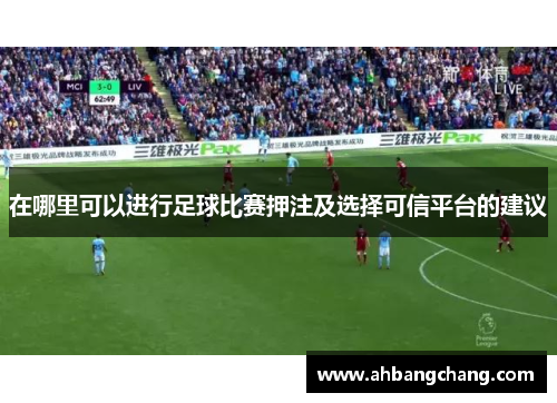 在哪里可以进行足球比赛押注及选择可信平台的建议