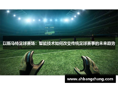 以斯马特足球赛场：智能技术如何改变传统足球赛事的未来趋势