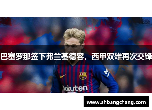巴塞罗那签下弗兰基德容，西甲双雄再次交锋