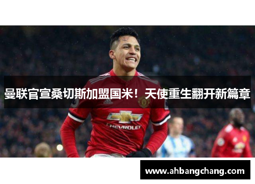 曼联官宣桑切斯加盟国米！天使重生翻开新篇章