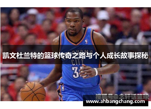 凯文杜兰特的篮球传奇之路与个人成长故事探秘